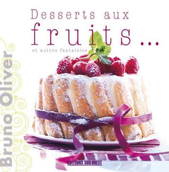 Couverture du livre « Desserts aux fruits... ; et autres fantaisies » de Bruno Oliver aux éditions Sud Ouest Editions