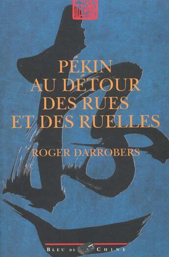 Couverture du livre « Pekin Au Detour Des Rues Et Des Ruelles ; Quarante Trajets Pour S'Egarer » de Roger Darrobers aux éditions Bleu De Chine