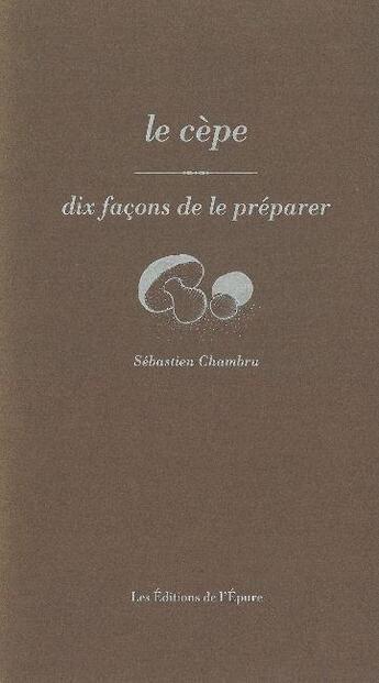 Couverture du livre « Dix façons de le préparer : les cèpes » de Sebastien Chambru aux éditions Les Editions De L'epure