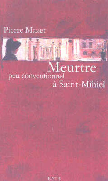 Couverture du livre « Meurtre peu conventionnel à Saint-Mihiel » de Pierre Mazet aux éditions Elytis