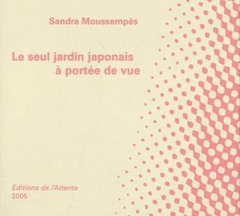 Couverture du livre « Le seul jardin japonais à portée de vue » de Sandra Moussempes aux éditions De L'attente