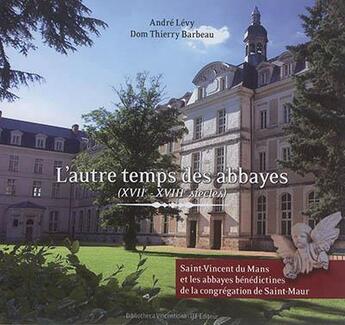 Couverture du livre « L'autre temps des abbayes, XVIIe-XVIIIe siècles ; Saint-Vincent du Mans et les abbayes bénédictines de la congrégation de Saint-Maur » de Andre Levy aux éditions Itf