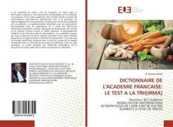 Couverture du livre « DICTIONNAIRE DE L'ACADEMIE FRANCAISE: LE TEST A LA TRH[IRMA] : Directeur: RCL GuilleminMODELISATION MATHEMATIQUE ASTROPHYSIQUE DE L'IODE CHEF DE FILE DES ELEMENTS » de El Hassane Sidibé aux éditions Editions Universitaires Europeennes