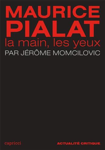 Couverture du livre « ACTUALITE CRITIQUE ; Maurice Pialat : la main, les yeux » de Jerome Momcilovic aux éditions Capricci