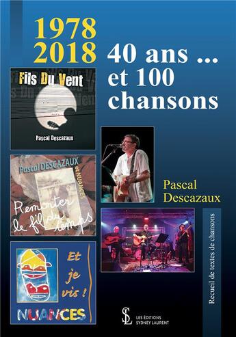 Couverture du livre « 1978  2018 ; 40 ans... et 100 chansons » de Pascal Descazaux aux éditions Sydney Laurent