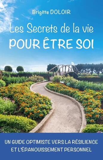 Couverture du livre « Les secrets de la vie pour être soi : un guide optimiste vers la résilience et l'épanouissement personnel » de Brigitte Doloir aux éditions Librinova