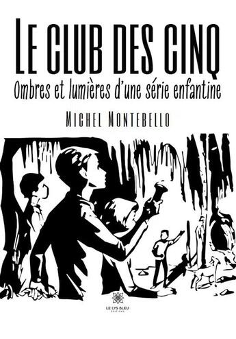 Couverture du livre « Le club des cinq : Ombres et lumières d'une série enfantine » de Michel Montebello aux éditions Le Lys Bleu