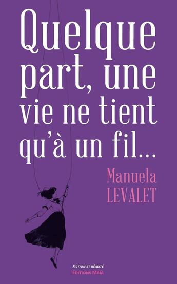 Couverture du livre « Quelque part, une vie ne tient qu'à un fil... » de Manuela Levalet aux éditions Editions Maia