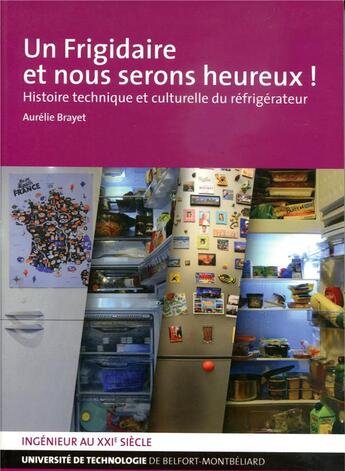 Couverture du livre « Un frigidaire et nous serons heureux ! - histoire technique et culturelle du refrigerateur » de Aurelie Brayet aux éditions Utbm