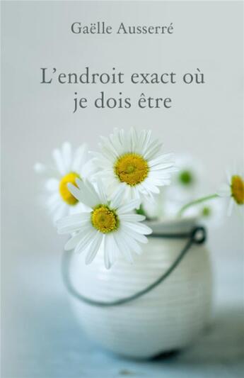 Couverture du livre « L'endroit exact où je dois être » de Ausserre Gaelle aux éditions Gaelle Ausserre