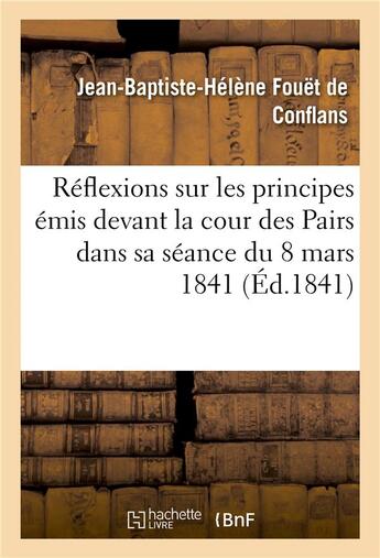 Couverture du livre « Reflexions sur les principes emis devant la cour des pairs dans sa seance du 8 mars 1841 » de Fouet De Conflans aux éditions Hachette Bnf