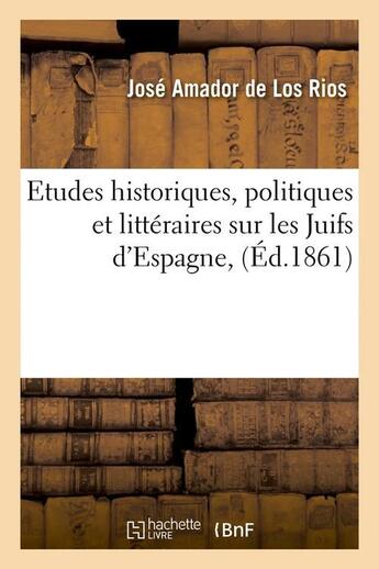 Couverture du livre « Etudes historiques, politiques et litteraires sur les juifs d'espagne , (ed.1861) » de Amador De Los Rios J aux éditions Hachette Bnf