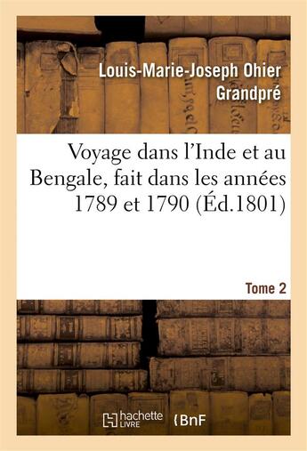 Couverture du livre « Voyage dans l'inde et au bengale, fait dans les annees 1789 et 1790. tome 2 » de Grandpre L-M-J. aux éditions Hachette Bnf