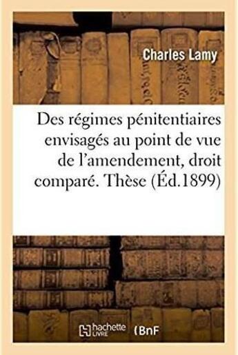 Couverture du livre « Des regimes penitentiaires envisages au point de vue de l'amendement, etude de droit compare - these » de Lamy Charles aux éditions Hachette Bnf