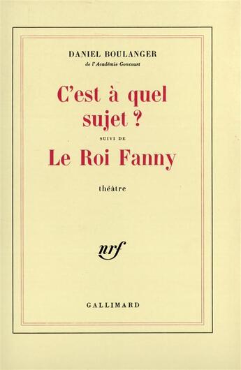 Couverture du livre « C'est a quel sujet ? / le roi fanny » de Daniel Boulanger aux éditions Gallimard