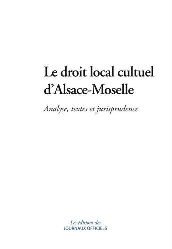 Couverture du livre « Le droit local culturel d'Alsace-Moselle ; analyse, textes et jurisprudence » de  aux éditions Direction Des Journaux Officiels