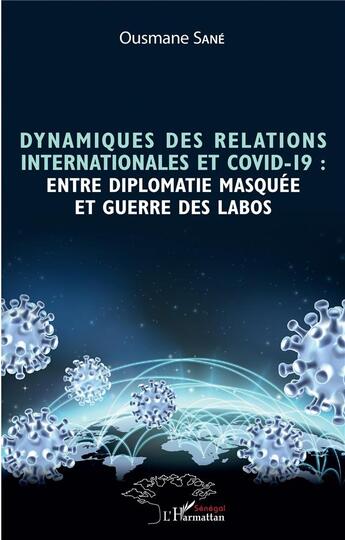 Couverture du livre « Dynamiques des relations internationales et Covid-19 : entre diplomatie masquée et guerre des labos » de Ousmane Sane aux éditions L'harmattan