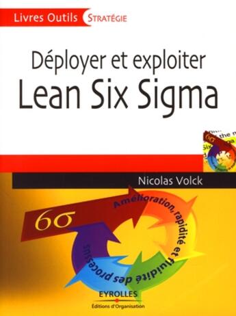 Couverture du livre « Déployer et exploiter Lean Six Sigma ; amélioration, rapidité et fluidité des processus » de Nicolas Volck aux éditions Organisation