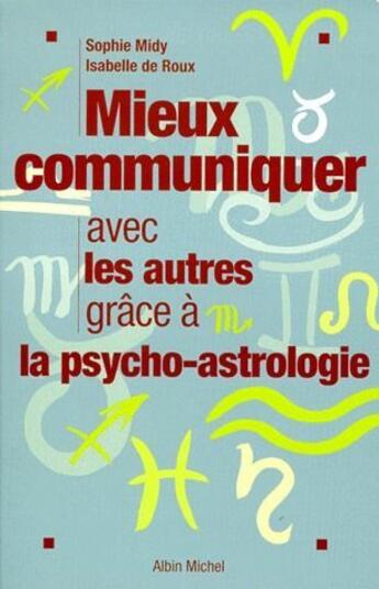 Couverture du livre « Mieux communiquer avec les autres grâce à la psycho-astrologie » de Isabelle De Roux et Sophie Midy aux éditions Albin Michel