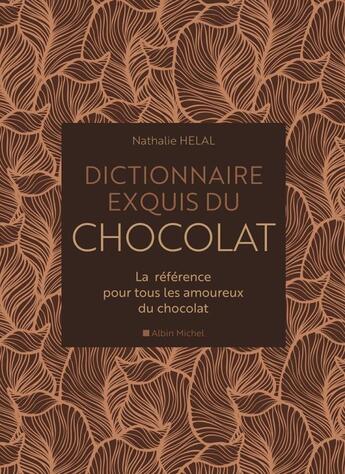 Couverture du livre « Dictionnaire exquis du chocolat ; la référence pour tous les amoureux du chocolat » de Nathalie Helal aux éditions Albin Michel