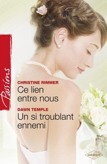 Couverture du livre « Ce lien entre nous ; un si troublant ennemi » de Christine Rimmer et Dawn Temple aux éditions Harlequin