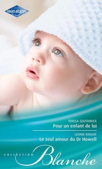 Couverture du livre « Pour un enfant de lui ; le seul amour du Dr Howell » de Teresa Southwick et Leonie Knight aux éditions Harlequin