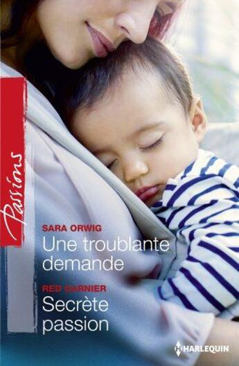 Couverture du livre « Une troublante demande ; secrète passion » de Red Garnier et Sara Orwig aux éditions Harlequin