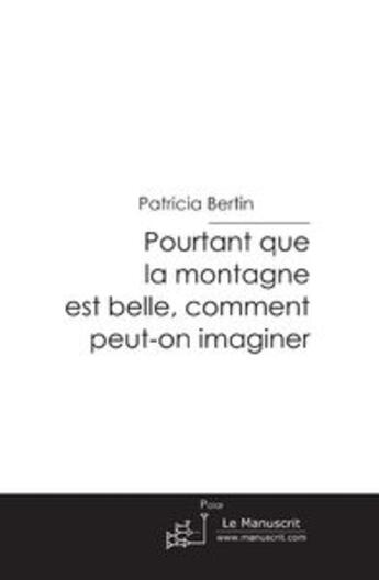 Couverture du livre « Pourtant que la montagne est belle, comment peut-on imaginer » de Bertin-P aux éditions Le Manuscrit