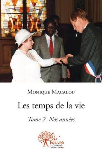 Couverture du livre « Les temps de la vie - t02 - les temps de la vie - nos annees - tome 2 » de Monique Macalou aux éditions Edilivre