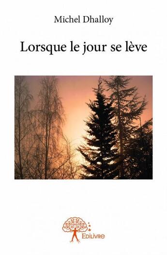 Couverture du livre « Lorsque le jour se lève » de Michel Dhalloy aux éditions Edilivre