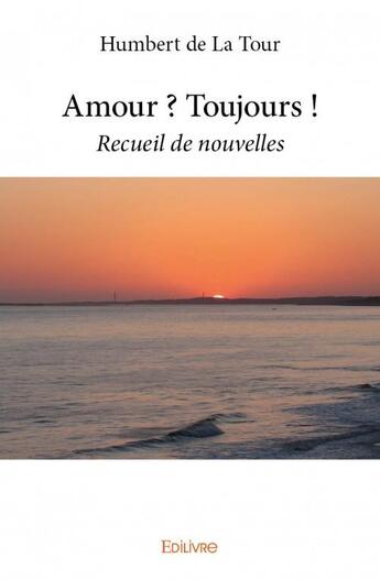 Couverture du livre « Amour ? toujours ! » de Humbert De La Tour aux éditions Edilivre