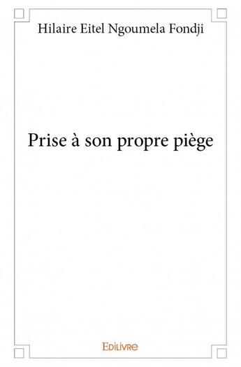 Couverture du livre « Prise à son propre piège » de Hilaire Eitel Ngoumela Fondji aux éditions Edilivre