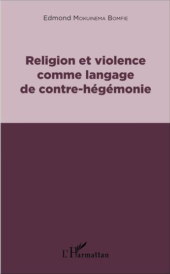 Couverture du livre « Religion et violence comme langage de contre-hégémonie » de Edmond Mokuinema Bomfie aux éditions L'harmattan