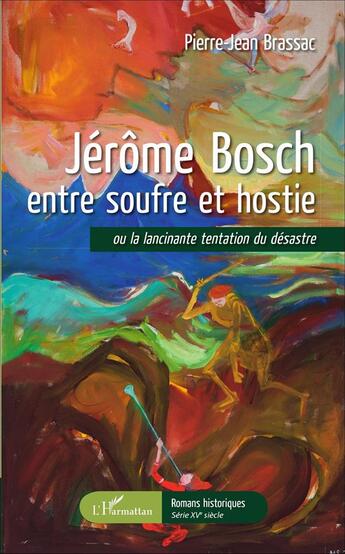 Couverture du livre « Jérôme Bosch entre soufre et hostie ou la lancinante tentation du désastre » de Pierre-Jean Brassac aux éditions L'harmattan