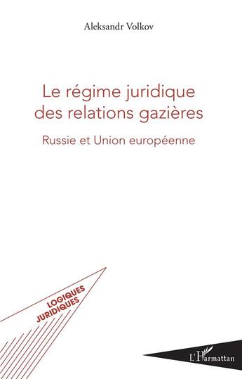 Couverture du livre « Le régime juridique des relations gazières ; Russie et Union européenne » de Alexander Volkov aux éditions L'harmattan