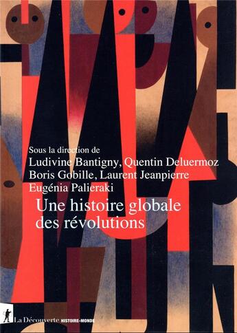 Couverture du livre « Une histoire globale des révolutions » de Ludivine Bantigny et Laurent Jeanpierre et Quentin Deluermoz et Boris Gobille et Eugenia Palieraki et Collectif aux éditions La Decouverte