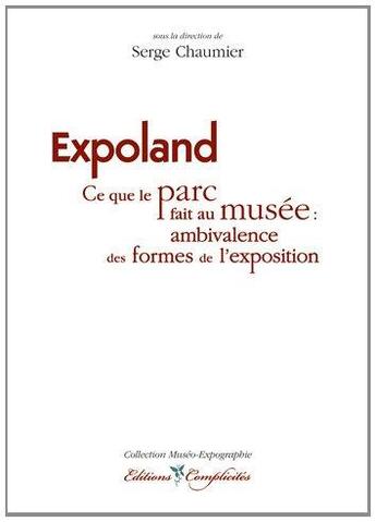 Couverture du livre « Expoland ; ce que le parc fait au musée : ambivalence des formes de l'exposition » de Serge Chaumier aux éditions Complicites