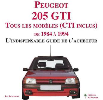 Couverture du livre « Peugeot 205 GTI ; tous les modèles (CTI inclus) de 1984 à 1994 ; l'indispensable guide de l'acheteur » de Jon Blackburn aux éditions Editions Du Palmier