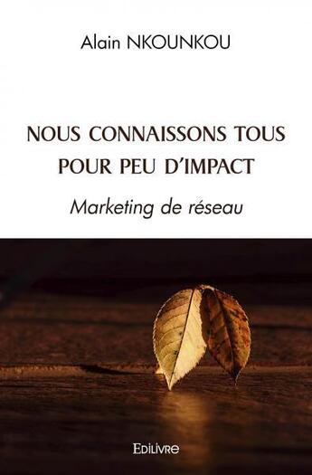 Couverture du livre « Nous connaissons tous pour peu d'impact - marketing de reseau » de Nkounkou Alain aux éditions Edilivre