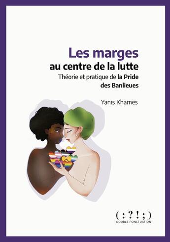 Couverture du livre « Les marges au centre de la lutte : théorie et pratique de la pride des banlieues » de Yanis Khames aux éditions Double Ponctuation