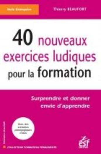 Couverture du livre « 40 nouveaux exercices ludiques pour la formation t.2 ; surprendre et donner envie d'apprendre » de Beaufort T aux éditions Esf Social