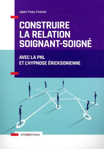 Couverture du livre « Construire la relation soignant-soigné ; avec la PNL et l'hypnose ericksonienne » de Jean-Yves Frenot aux éditions Intereditions