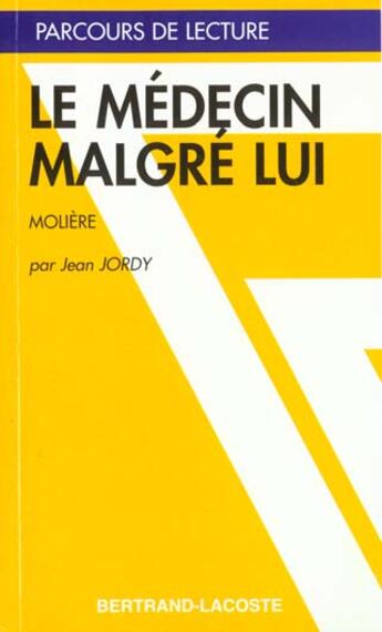 Couverture du livre « Le médecin malgre lui, de Molière » de Jean Jordy aux éditions Bertrand Lacoste