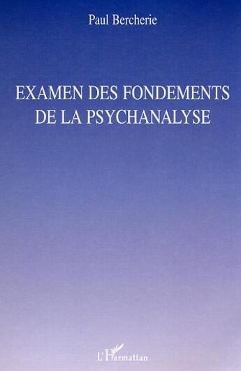 Couverture du livre « Examen des fondements de la psychanalyse » de Paul Bercherie aux éditions L'harmattan