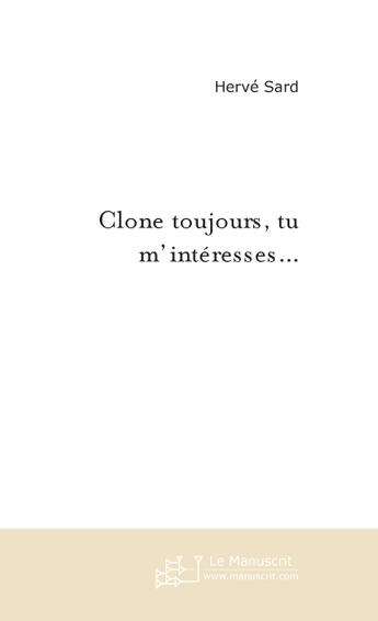 Couverture du livre « Clone toujours, tu m'interesses... » de Herve Sard aux éditions Le Manuscrit