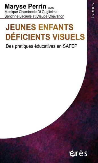 Couverture du livre « Jeunes enfants déficients visuels ; des pratiques éducatives en SAFEP » de Maryse Perrin et Monique Chaminade Di Guglielmo et Sandrine Lacaule et Claude Chavanon aux éditions Eres