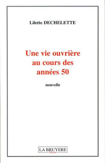 Couverture du livre « Une Vie Ouvriere Au Cours Des Annees 50 » de Lilette Dechelette aux éditions La Bruyere