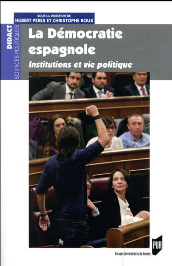 Couverture du livre « La démocratie espagnole ; institutions et vie politique » de Hubert Peres et Christophe Roux aux éditions Pu De Rennes