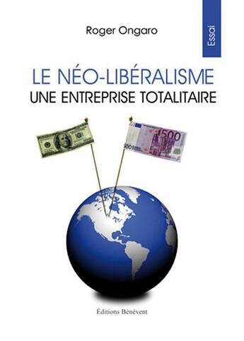 Couverture du livre « Le néo-libéralisme ; une entreprise totalitaire » de Roger Ongaro aux éditions Benevent