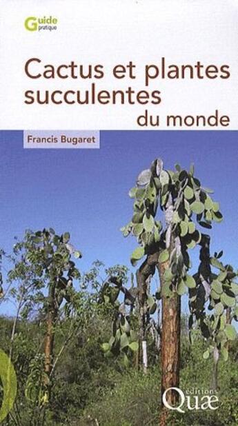 Couverture du livre « Cactus et plantes succulentes du monde » de Francis Bugaret aux éditions Quae